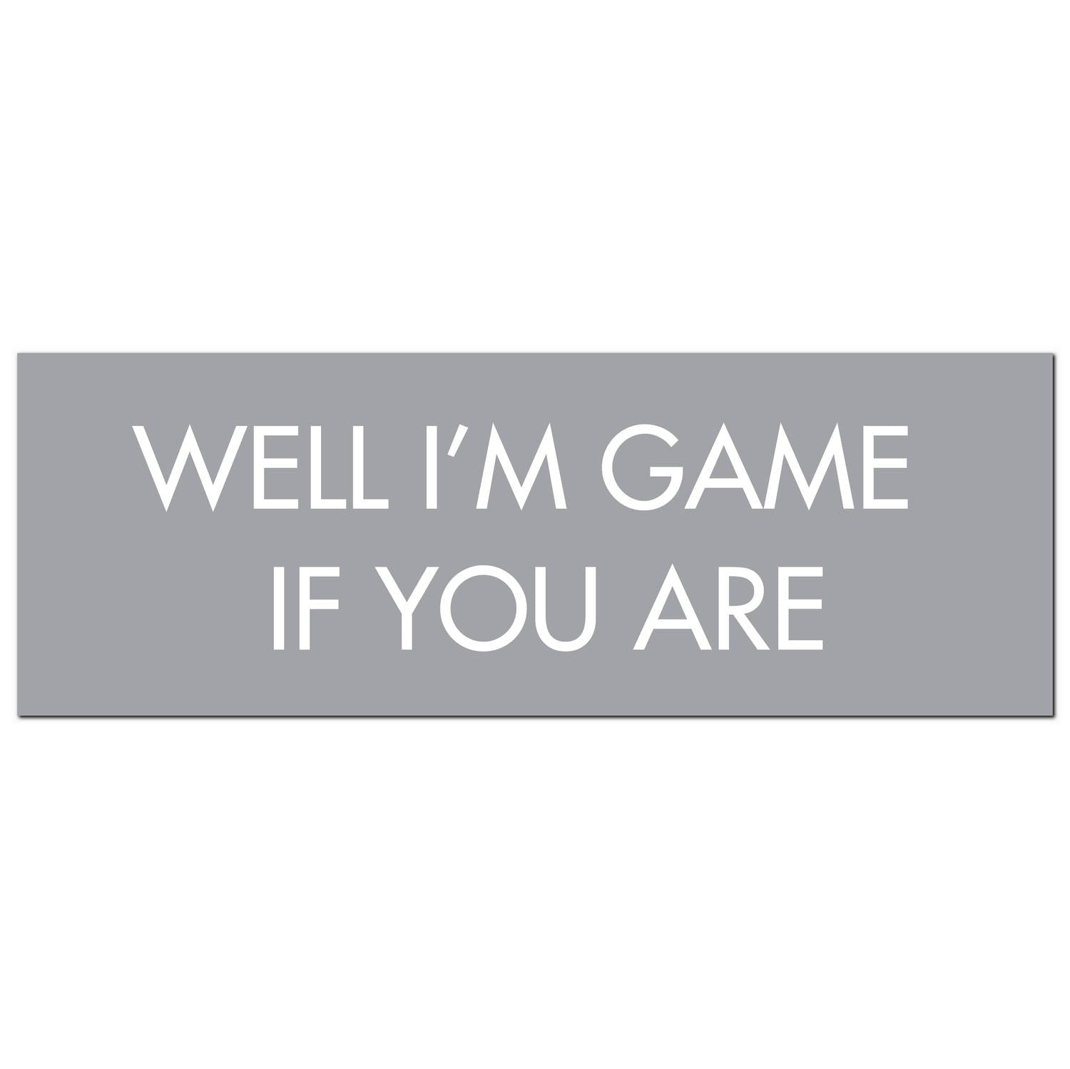 Well I'm Game If You Are Silver Foil  Plaque