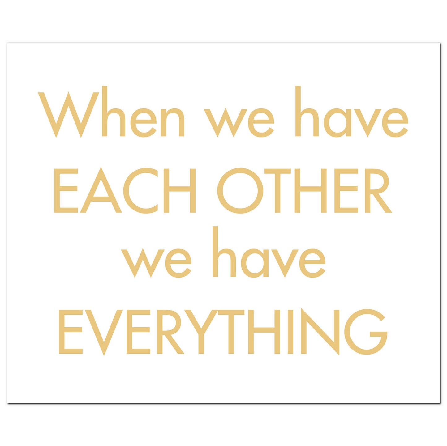 When We Have Each Other We Have Everything Gold Foil Plaque